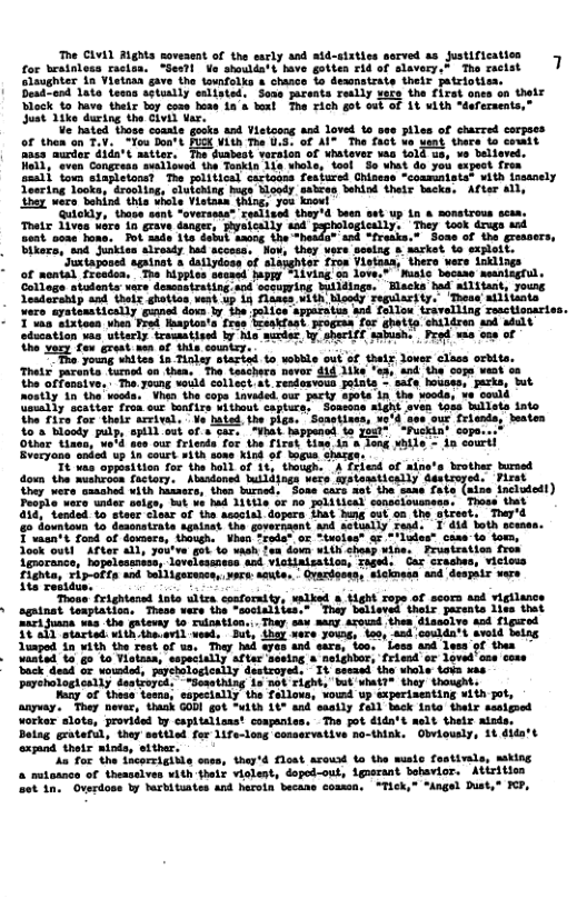 alsughter. Dead-end 1ate teeas setually sulisted, Sane pareats reslly vers the firet ones on thalr Block to have thetr buy coss hoas 1 & boxl The Tich got cat of 1t vLth “defersents,” Juat 11ke during the Civil Var.  Ve hated those counle gosks and Vietooos and loved t oee piles of charred corposs of thea on T, Of AI” The fact vo went, thers o comit  Saali 6im elapistonst Te polltical cactogss festared Ohinens “cousunts Soaring Tonta dooning, Sotain g ooy saiees b shels ks AFir A1, 15y e boind this shels Vistasn thing, you knowt ke Sk, ek v ot et v s & moatrons s, ves 3are 1. reve dange, Pty ani1y? Ty sook drvgn et sone one, Pot aads ....ur.:........:z rcelia. " Soms of s gressers, Uitcariok ki airesty u secoss vy shy o onog & macken 1o e ‘Sictapaned aginet & dalydoss of slasghter fron Vielaas, there were Lnklings iviag o2 dove,” Mate Docuse Aeanisgrul.  mostly in the veods. Vhen the cope invaded. our Gnsally scatter fron our boafire without ca the fire for their arcival.  Peopie were wnder selge, bt 41d, tended 1o steer cloar of the ssoctal  £ 1atit Tand of dotmers, thotgh. Vhen roder oz “iusies’ Josk outt After ity youtve g o vaah fen dows wlin chusp wine. Prvstration fron Aguacance, Popelesenios, lovelssaaees and viotiatostion, Fhgsts G crashes, viciois £lentas e-afie s tigurmace e aeui. Oacdoes, sicines nd deapi s  “Those frightened 1nia viten conforatty, whlked o Hght rope of scors sod vigtlance sgninat tonpation. e ure e “socaities+ Thay believl L parate Lt ol 271 Juana wia the guteway 9 ruination. . Ty saw . srouad then Ghasclve and  Btartad. vith the.evid vend, Suly hay ¥are young, iee, Aed couldars aveid Suapod in ¥ith the Feet of s, Thay had ayen and sars, 0o, ’ises and lesa of thes Vantad 4 o o Viotnss, sspecially after sesing & nelghbor, {riend or loved ces sone Vack dead G voundd, peyehotosically destroyeds T+ seeasd the whale. tave xas Perehalogieally destroycd,  “Dessthing io nok Fight, but shats ihay thought  ety of these eona; sapecially’ the fallows, vowd up expertacating wiih jot,  anpeay Toeg eveey sk GOB 4 ekt 10 sntly P back 1ot Soal stgned Vorker slots, provided ty cpltalinnst conpaniss. The pot dida’t aclt thels alads. Bilag gratefid, they settled for 1ife-long omservative o-thisk. Obviously, 14 dida‘ xpand shetr mioda, sthar,  ’aa Tor she icorrigible ssss, they’d float acousd Lo the muats foatimls, making « netoance of easeiven vith shelt vilent, doped-out, igrerant behevior.  Atirition et tn. Overdose by tarbituntes and Ml becane someen,  “Fick, “Angel Dust," IE7,  
